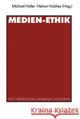 Medien-Ethik: Beschreibungen, Analysen, Konzepte Für Den Deutschsprachigen Journalismus Haller, Michael 9783531123059