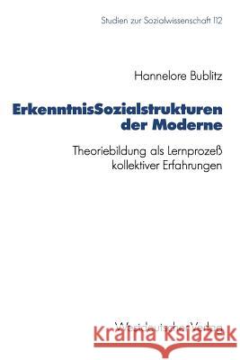 Erkenntnissozialstrukturen Der Moderne: Theoriebildung ALS Lernprozeß Kollektiver Erfahrungen Bublitz, Hannelore 9783531123073 Vs Verlag Fur Sozialwissenschaften