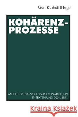 Kohärenzprozesse: Modellierung Von Sprachverarbeitung in Texten Und Diskursen Rickheit, Gert 9783531123097