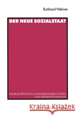 Der Neue Sozialstaat: Vollbeschäftigung, Einkommensgerechtigkeit Und Staatsentschuldung Wehner, Burkhard 9783531123110
