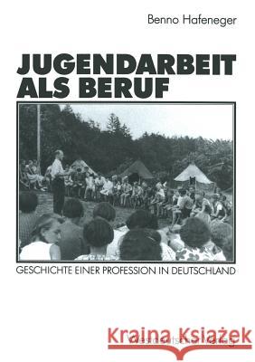 Jugendarbeit ALS Beruf: Geschichte Einer Profession in Deutschland Hafeneger, Benno 9783531123172 Vs Verlag Fur Sozialwissenschaften