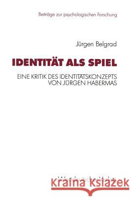 Identität ALS Spiel: Eine Kritik Des Identitätskonzepts Von Jürgen Habermas Belgrad, Jürgen 9783531123295 Vs Verlag F R Sozialwissenschaften