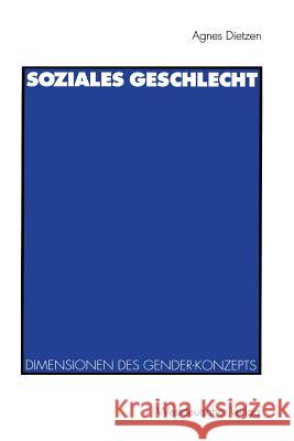 Soziales Geschlecht: Soziale, Kulturelle Und Symbolische Dimensionen Des Gender-Konzepts Dietzen, Agnes 9783531123417 Springer