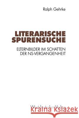 Literarische Spurensuche: Elternbilder Im Schatten Der Ns-Vergangenheit Gehrke, Ralph 9783531123660 Westdeutscher Verlag