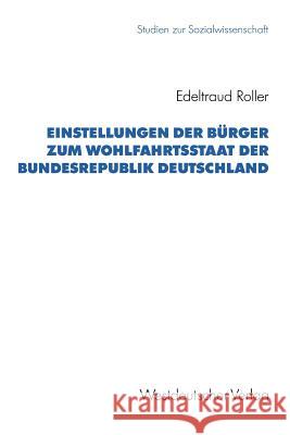 Einstellungen Der Bürger Zum Wohlfahrtsstaat Der Bundesrepublik Deutschland Roller, Edeltraud 9783531123684 Westdeutscher Verlag