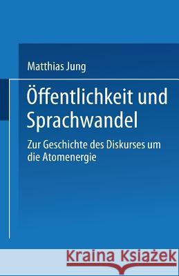 Öffentlichkeit Und Sprachwandel: Zur Geschichte Des Diskurses Über Die Atomenergie Jung, Matthias 9783531123929 Westdeutscher Verlag