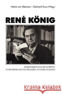 René König: Gesamtverzeichnis Der Schriften. in Der Spiegelung Von Freunden, Schülern, Kollegen Alemann, Heine Von 9783531123950