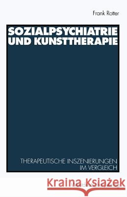 Sozialpsychiatrie Und Kunsttherapie: Therapeutische Inszenierungen Im Vergleich Rotter, Frank 9783531124148 Vs Verlag Fur Sozialwissenschaften