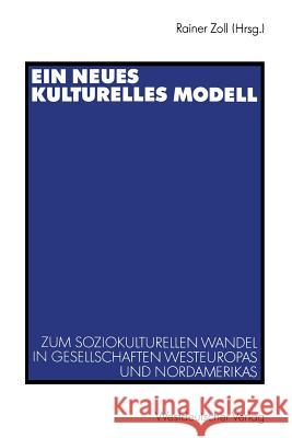 Ein Neues Kulturelles Modell: Zum Soziokulturellen Wandel in Gesellschaften Westeuropas Und Nordamerikas Zoll, Rainer 9783531124193