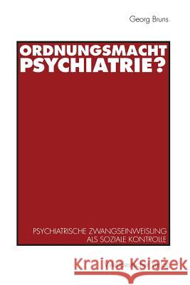 Ordnungsmacht Psychiatrie?: Psychiatrische Zwangseinweisung ALS Soziale Kontrolle Bruns, Georg 9783531124315 Vs Verlag Fur Sozialwissenschaften