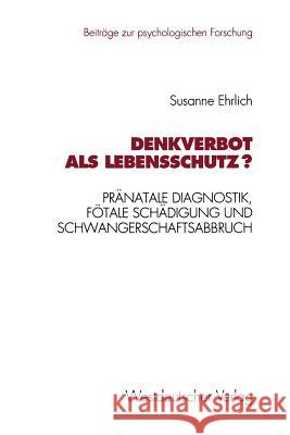 Denkverbot ALS Lebensschutz?: Pränatale Diagnostik, Fötale Schädigung Und Schwangerschaftsabbruch Ehrlich, Susanne 9783531124346 Vs Verlag Fur Sozialwissenschaften