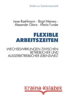 Flexible Arbeitszeiten: Wechselwirkungen Zwischen Betrieblicher Und Außerbetrieblicher Lebenswelt Raehlmann, Irene 9783531124506 Vs Verlag Fur Sozialwissenschaften