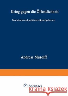 Krieg Gegen Die Öffentlichkeit: Terrorismus Und Politischer Sprachgebrauch Musolff, Andreas 9783531124636 Westdeutsher Verlag