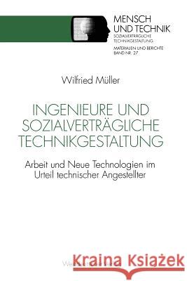 Ingenieure Und Sozialverträgliche Technikgestaltung: Arbeit Und Neue Technologien Im Urteil Technischer Angestellter Müller, Wilfried 9783531124650