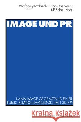 Image Und PR: Kann Image Gegenstand Einer Public Relations-Wissenschaft Sein? Armbrecht, Wolfgang 9783531124667