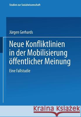Neue Konfliktlinien in Der Mobilisierung Öffentlicher Meinung: Eine Fallstudie Gerhards, Jürgen 9783531124742 Springer