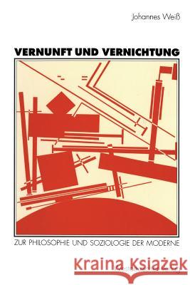 Vernunft Und Vernichtung: Zur Philosophie Und Soziologie Der Moderne Weiß, Johannes 9783531124759