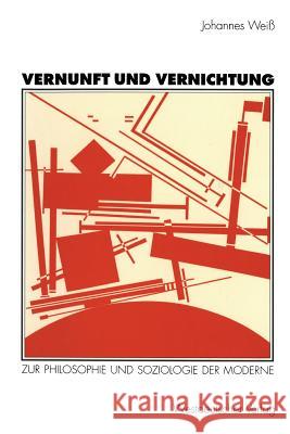 Vernunft Und Vernichtung: Zur Philosophie Und Soziologie Der Moderne Weiß, Johannes 9783531124759 Vs Verlag Fur Sozialwissenschaften