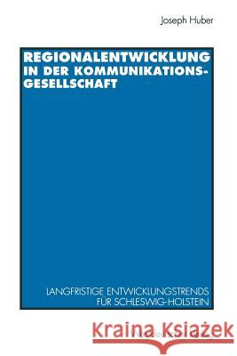 Regionalentwicklung in Der Kommunikationsgesellschaft: Langfristige Entwicklungstrends Für Schleswig-Holstein Huber, Joseph 9783531124803 Vs Verlag Fur Sozialwissenschaften