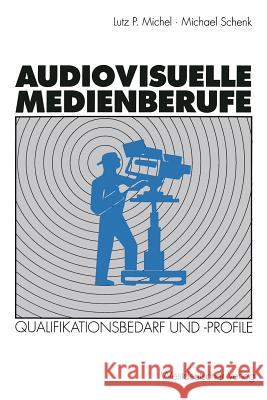 Audiovisuelle Medienberufe: Veränderungen in Der Medienwirtschaft Und Ihre Auswirkungen Auf Den Qualifikationsbedarf Und Die Qualifikationsprofile Michel, Lutz P. 9783531124810 Vs Verlag Fur Sozialwissenschaften