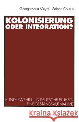Kolonisierung Oder Integration?: Bundeswehr Und Deutsche Einheit. Eine Bestandsaufnahme Meyer, Georg-Maria 9783531124841 Vs Verlag Fur Sozialwissenschaften