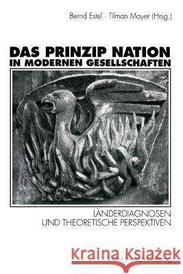 Das Prinzip Nation in Modernen Gesellschaften: Länderdiagnosen Und Theoretische Perspektiven Estel, Bernd 9783531124889