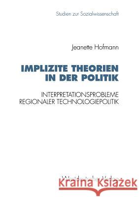 Implizite Theorien in Der Politik: Interpretationsprobleme Regionaler Technologiepolitik Hofmann, Jeanette 9783531124940 Vs Verlag Fur Sozialwissenschaften