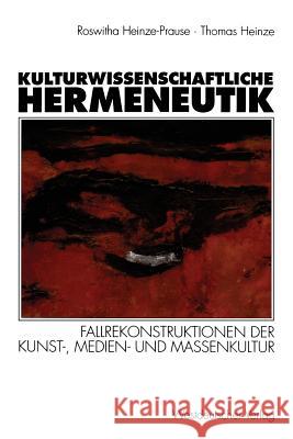 Kulturwissenschaftliche Hermeneutik: Fallrekonstruktionen Der Kunst-, Medien- Und Massenkultur Roswitha Heinze-Prause Thomas Heinze 9783531124995 Vs Verlag Fur Sozialwissenschaften