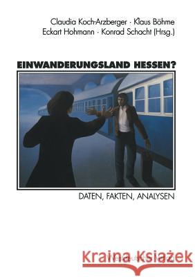 Einwanderungsland Hessen?: Daten, Fakten, Analysen Klaus Bohme Eckart Hohmann Konrad Schacht 9783531125022