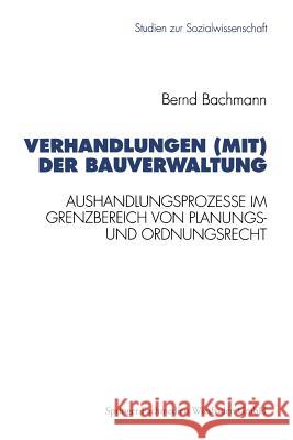 Verhandlungen (Mit) Der Bauverwaltung: Aushandlungsprozesse Im Grenzbereich Von Planungs- Und Ordnungsrecht Bachmann, Bernd 9783531125367 Vs Verlag Fur Sozialwissenschaften