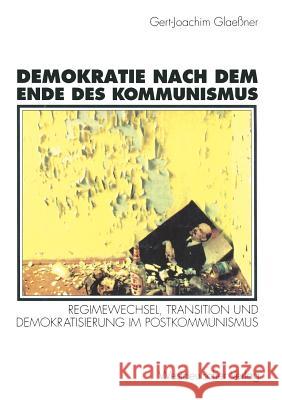 Demokratie Nach Dem Ende Des Kommunismus: Regimewechsel, Transition Und Demokratisierung Im Postkommunismus Glaeßner, Gert-Joachim 9783531125381 Vs Verlag Fur Sozialwissenschaften