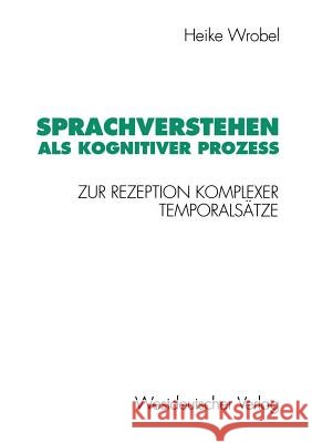 Sprachverstehen ALS Kognitiver Prozeß: Zur Rezeption Komplexer Temporalsätze Wrobel, Heike 9783531125497 Vs Verlag Fur Sozialwissenschaften