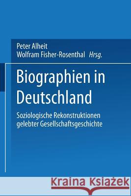 Biographien in Deutschland: Soziologische Rekonstruktionen Gelebter Gesellschaftsgeschichte Peter Alheit Wolfram Fischer-Rosenthal 9783531125558