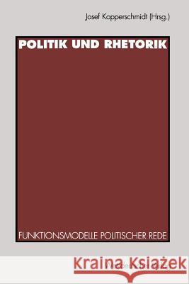 Politik Und Rhetorik: Funktionsmodelle Politischer Rede Josef Kopperschmidt 9783531125589