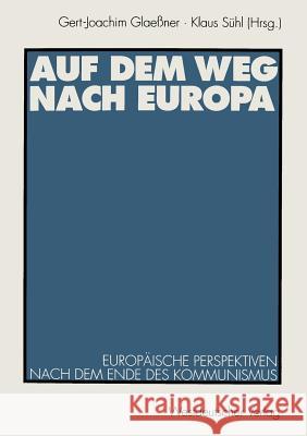 Auf Dem Weg Nach Europa: Europäische Perspektiven Nach Dem Ende Des Kommunismus Glaeßner, Gert-Joachim 9783531125633 Vs Verlag Fur Sozialwissenschaften