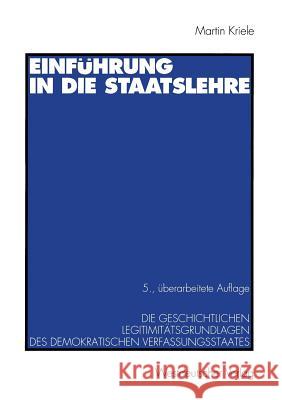 Einführung in Die Staatslehre: Die Geschichtlichen Legitimitätsgrundlagen Des Demokratischen Verfassungsstaates Kriele, Martin 9783531125640