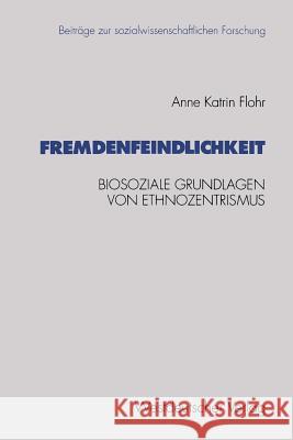 Fremdenfeindlichkeit: Biosoziale Grundlagen Von Ethnozentrismus Flohr, Anne Katrin 9783531125763 Vs Verlag Fur Sozialwissenschaften