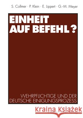 Einheit Auf Befehl?: Wehrpflichtige Und Der Deutsche Einigungsprozeß Collmer, Sabine 9783531125794 Vs Verlag Fur Sozialwissenschaften