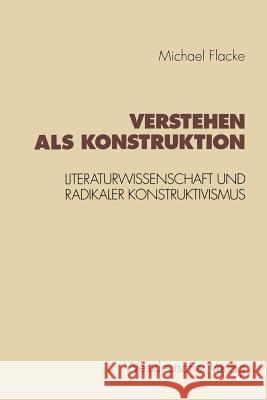 Verstehen ALS Konstruktion: Literaturwissenschaft Und Radikaler Konstruktivismus Flacke, Michael 9783531125947 Vs Verlag Fur Sozialwissenschaften