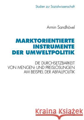 Marktorientierte Instrumente Der Umweltpolitik: Die Durchsetzbarkeit Von Mengen- Und Preislösungen Am Beispiel Der Abfallpolitik Sandhövel, Armin 9783531125978