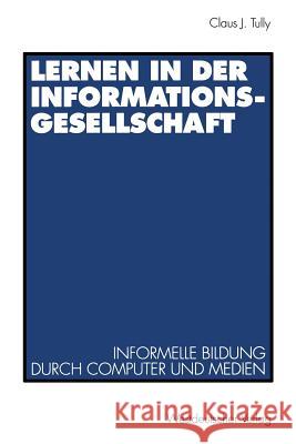 Lernen in Der Informationsgesellschaft: Informelle Bildung Durch Computer Und Medien Tully, Claus J. 9783531125985 Vs Verlag Fur Sozialwissenschaften