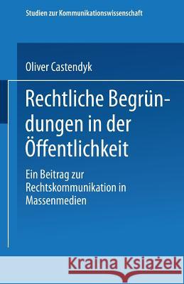 Rechtliche Begründungen in Der Öffentlichkeit: Ein Beitrag Zur Rechtskommunikation in Massenmedien Castendyk, Oliver 9783531126098