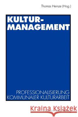 Kulturmanagement: Professionalisierung Kommunaler Kulturarbeit Heinze, Thomas 9783531126159