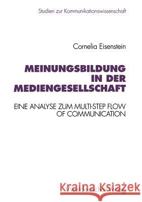 Meinungsbildung in Der Mediengesellschaft: Eine Theoretische Und Empirische Analyse Zum Multi-Step Flow of Communication Eisenstein, Cornelia 9783531126166