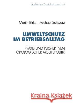 Umweltschutz Im Betriebsalltag: Praxis Und Perspektiven Ökologischer Arbeitspolitik Birke, Martin 9783531126180