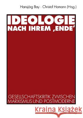 Ideologie Nach Ihrem 'Ende': Gesellschaftskritik Zwischen Marxismus Und Postmoderne Bay, Hansjörg 9783531126265 Westdeutscher Verlag