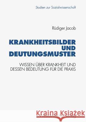 Krankheitsbilder Und Deutungsmuster: Wissen Über Krankheit Und Dessen Bedeutung Für Die Praxis Jacob, Rüdiger 9783531126357