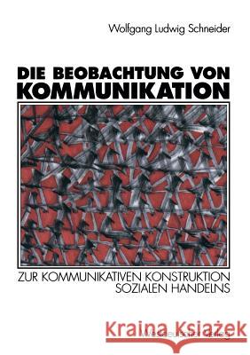 Die Beobachtung Von Kommunikation: Zur Kommunikativen Konstruktion Sozialen Handelns Schneider, Wolfgang Ludwig 9783531126425 Vs Verlag Fur Sozialwissenschaften