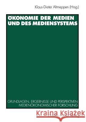 Ökonomie Der Medien Und Des Mediensystems: Grundlagen, Ergebnisse Und Perspektiven Medienökonomischer Forschung Altmeppen, Klaus-Dieter 9783531126838