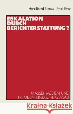 Eskalation Durch Berichterstattung? Hans-Bernd Brosius Hans-Bernd Brosius                       Frank Esser 9783531126852 Westdeutscher Verlag
